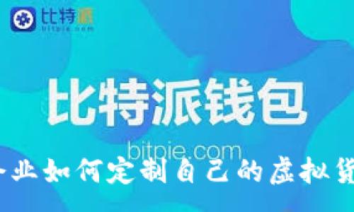 :
数字货币定制：企业如何定制自己的虚拟货币以提升竞争力
