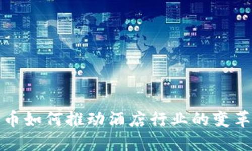 数字货币如何推动酒店行业的变革与发展