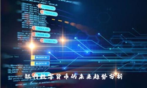 银行数字货币的未来趋势分析