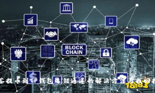 抹茶提币到TP钱包选错通道的解决方法与找回指南