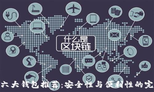   
以太坊六大钱包推荐：安全性与便利性的完美结合