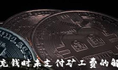 
TP钱包充钱时未支付矿工费的解决方案