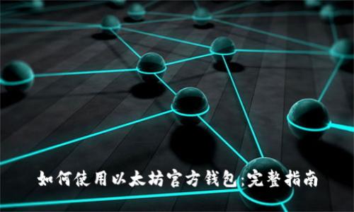 如何使用以太坊官方钱包：完整指南
