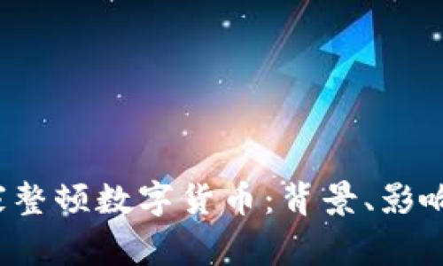 2023年国家整顿数字货币：背景、影响与未来展望