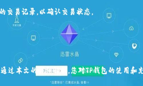   TP钱包充钱指南：轻松掌握充值技巧与注意事项 / 
 guanjianci TP钱包, 充值, 数字货币 /guanjianci 

随着区块链技术的发展及数字货币的普及，越来越多的人选择使用各种数字钱包来管理他们的虚拟资产。TP钱包作为一款功能全面、操作简便的数字钱包，受到许多用户的青睐。那么，如何将资金充入TP钱包呢？本篇文章将为您详细介绍TP钱包的充值步骤，以及相关的注意事项和问题解答，帮助您轻松完成充值，尽享数字货币的便利。

一、了解TP钱包是什么
TP钱包是一款支持多种区块链资产的数字钱包，具有安全性高、操作简单等特点。用户可以通过TP钱包存储、转账和交易多种数字资产。此外，TP钱包还支持分布式应用（DApp）的使用，让用户在钱包内也能体验到丰富的服务。

二、TP钱包的充值步骤
充钱到TP钱包的方式主要有以下几种：

h41. 使用数字货币交易所进行充值/h4
首先，用户需要在一个可信赖的数字货币交易所（如Binance、Huobi等）创建账户，并完成实名认证。接下来，用户可以通过银行转账、信用卡或其他支付方式购买数字货币，例如USDT、ETH等。购买完成后，用户可以提取这些数字货币至TP钱包。

h42. 直接从其他钱包转账/h4
如果您已经拥有其他数字货币钱包，可以直接将资产从其他钱包转账至TP钱包。只需在TP钱包中找到您的接收地址，将其复制并粘贴到发送方钱包中即可。这种方式门槛较低，不需要通过交易所。

h43. 参与活动获取免费币/h4
某些平台或项目可能会定期举行活动，用户可以通过参与获取免费数字货币，尽管数量不多，但这些小额奖励也可以充入TP钱包。

三、TP钱包充值的注意事项
尽管充值过程相对简单，但以下几点需要用户特别注意，以确保资金安全：

h41. 核对地址/h4
在进行任何形式的充值前，确保您复制并粘贴了正确的接收地址。数字货币的转账是不可逆的，一旦发送到错误的地址，资金将无法找回。

h42. 了解充值手续费/h4
不同的交易所及钱包对于充值和转账的费用不同，用户在充值前最好了解相关的手续费，以免错过更优的转账方案。

h43. 确认网络状态/h4
在转账之前，务必确认区块链网络的状态，比如高峰期可能导致转账时间延迟等情况。如果网络拥堵，建议等待一段时间再进行转账。

四、TP钱包常见问题
为了帮助用户更好地使用TP钱包，以下是一些常见问题的详细解答：

h41. 为什么充值后资金未立即到达TP钱包？/h4
充值后成功到账的时间与多个因素有关，包括网络的拥堵程度、矿工费的高低等。如果您在转账后长时间未到账，可以通过区块链浏览器查询交易状态，确认资金是否已经成功转出。

h42. TP钱包支持哪些数字货币充值？/h4
TP钱包支持多种主流数字货币的充值，包括比特币（BTC）、以太坊（ETH）、泰达币（USDT）等。具体支持的数字货币列表可以在TP钱包的官方网站或应用内查看。

h43. 如何保证TP钱包的安全？/h4
为了确保TP钱包的安全，用户应采取以下措施：使用强密码、启用两步验证、定期备份私钥和助记词等；同时，不要在第三方平台输入您的钱包信息，警惕钓鱼网站。

h44. 如果充值失败该怎么办？/h4
如果充值失败，首先要查看交易所是否发出了资金，确认是否已经到账。如果交易所已发出资金而TP钱包未收到，建议联系客服解决问题。同时，可以利用区块链浏览器查询您的交易记录，以确认交易状态。

h45. TP钱包是否支持法币充值？/h4
目前，TP钱包本身并不支持直接通过银行账户或信用卡充值法币，用户需通过数字货币交易所将法币先兑换为数字货币，再转入TP钱包。

五、总结与展望
TP钱包以其方便的账户管理和多样的数字资产支持，成为许多数字货币爱好者的首选。对充钱过程的深入理解不仅能帮助用户降低风险，还能让其尽享数字货币的乐趣。希望通过本文的详细解析，您对TP钱包的使用和充值过程有了更全面的认识，无论是初次使用者还是老用户，都能从中获益。随着数字经济的逐步发展，数字钱包的功能和应用场景将会不断扩展，期待与您一同见证这一趋势。