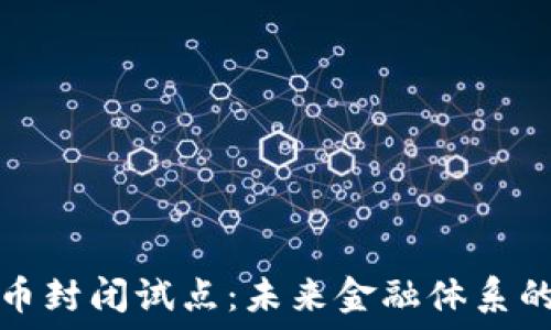   
人民币数字货币封闭试点：未来金融体系的新机遇与挑战