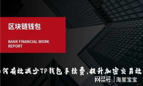 如何有效减少TP钱包手续费，提升加密交易效率