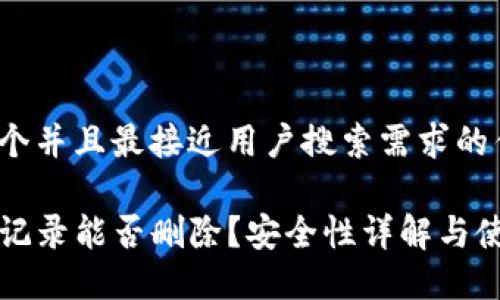 思考一个并且最接近用户搜索需求的优质

TP钱包记录能否删除？安全性详解与使用指南