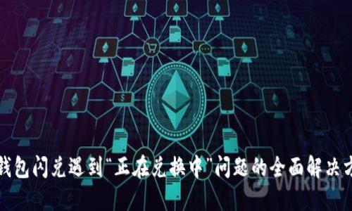 TP钱包闪兑遇到“正在兑换中”问题的全面解决方案