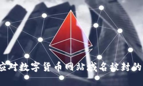 如何应对数字货币网站域名被封的情况？