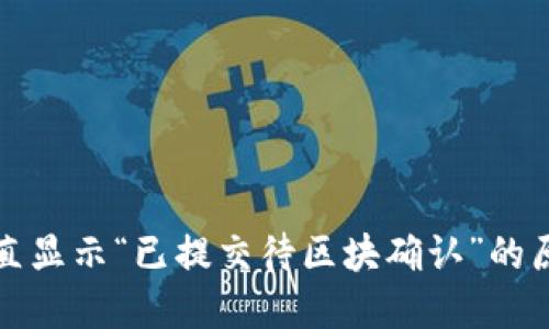 TP钱包交易一直显示“已提交待区块确认”的原因及解决办法