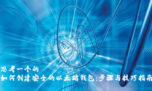 思考一个的
如何创建安全的以太坊钱包：步骤与技巧指南