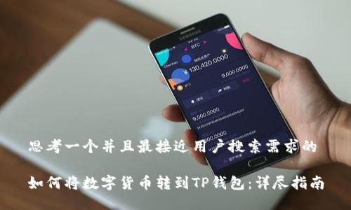 思考一个并且最接近用户搜索需求的

如何将数字货币转到TP钱包：详尽指南